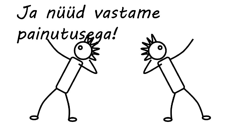 Ja nüüd vastame painutusega! 