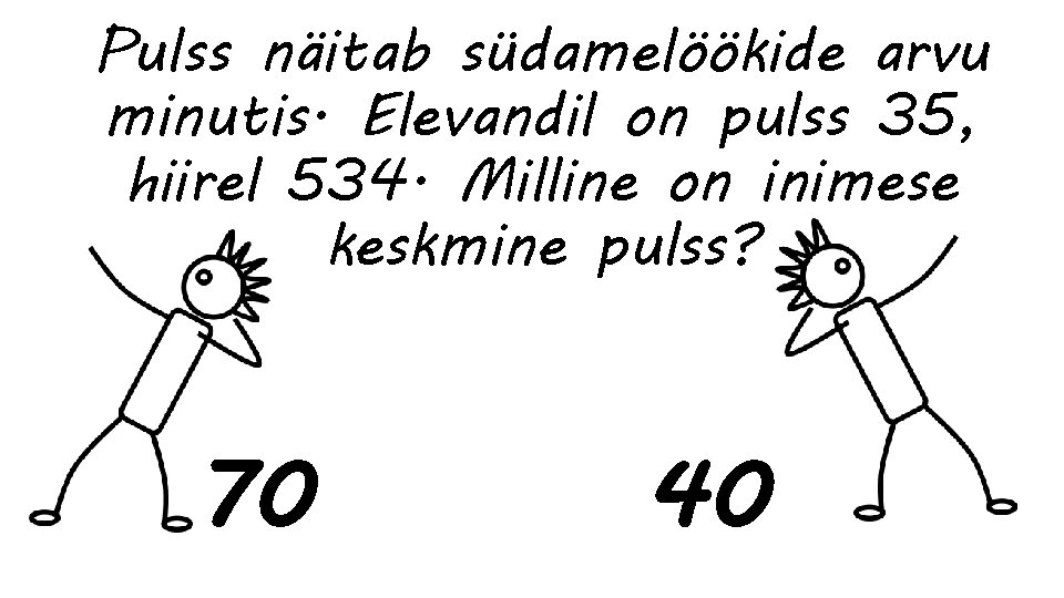 Pulss näitab südamelöökide arvu minutis. Elevandil on pulss 35, hiirel 534. Milline on inimese