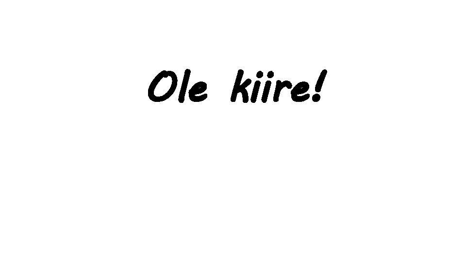 Ole kiire! 