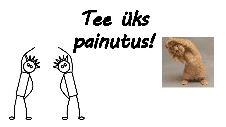 Tee üks painutus! 