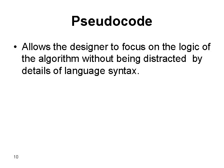 Pseudocode • Allows the designer to focus on the logic of the algorithm without Pseudocode • Allows the designer to focus on the logic of the algorithm without