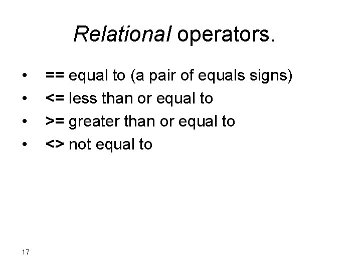 Relational operators. • • 17 == equal to (a pair of equals signs) <= Relational operators. • • 17 == equal to (a pair of equals signs) <=