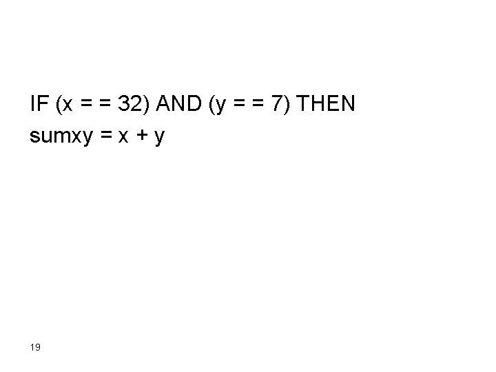 IF (x = = 32) AND (y = = 7) THEN sumxy = x IF (x = = 32) AND (y = = 7) THEN sumxy = x