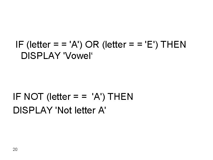 IF (letter = = 'A') OR (letter = = 'E') THEN DISPLAY 'Vowel‘ IF IF (letter = = 'A') OR (letter = = 'E') THEN DISPLAY 'Vowel‘ IF