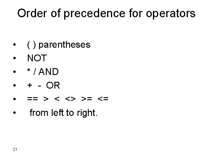 Order of precedence for operators • • • 21 ( ) parentheses NOT * Order of precedence for operators • • • 21 ( ) parentheses NOT *