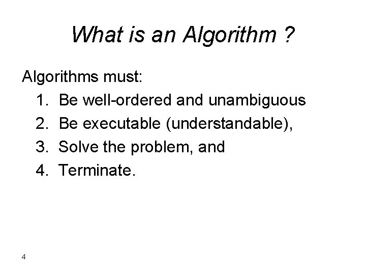 What is an Algorithm ? Algorithms must: 1. Be well-ordered and unambiguous 2. Be What is an Algorithm ? Algorithms must: 1. Be well-ordered and unambiguous 2. Be
