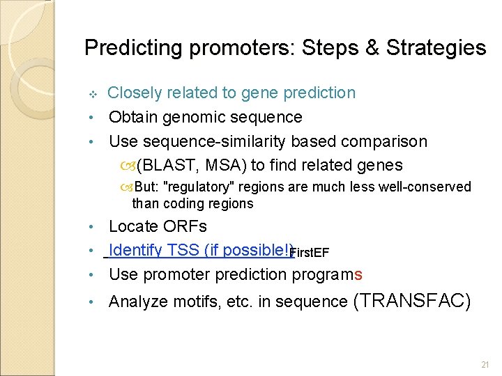 Predicting promoters: Steps & Strategies Closely related to gene prediction • Obtain genomic sequence