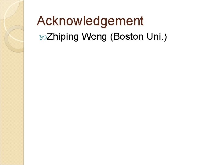 Acknowledgement Zhiping Weng (Boston Uni. ) 