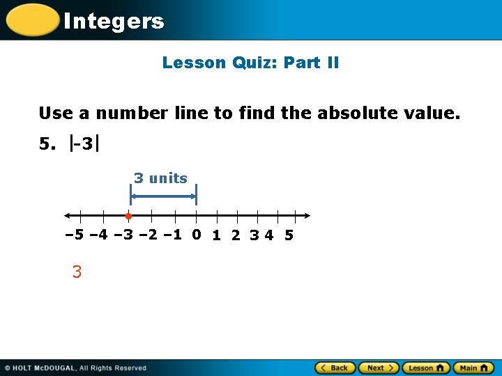Integers Lesson Quiz: Part II Use a number line to find the absolute value.