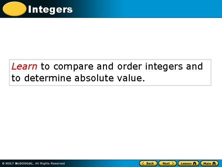 Integers Learn to compare and order integers and to determine absolute value. 