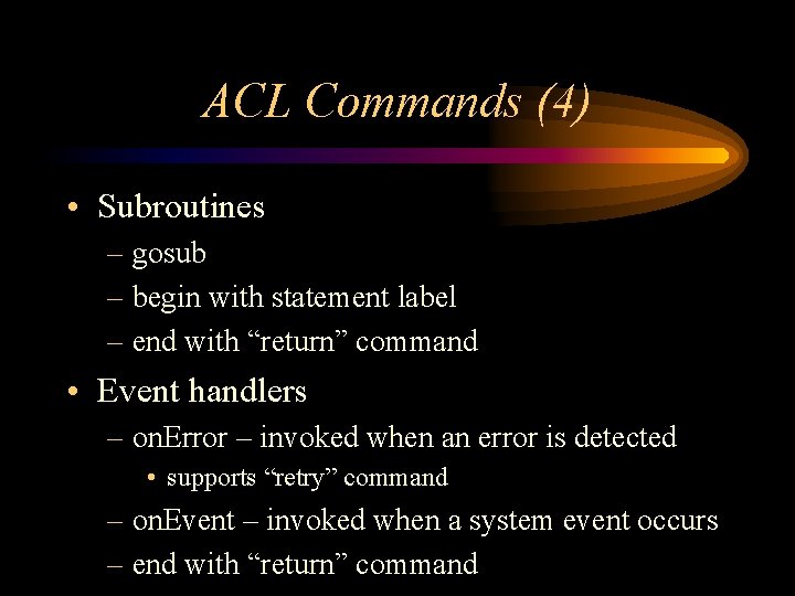 ACL Commands (4) • Subroutines – gosub – begin with statement label – end ACL Commands (4) • Subroutines – gosub – begin with statement label – end