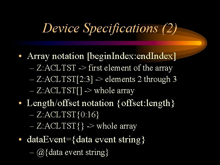 Device Specifications (2) • Array notation [begin. Index: end. Index] – Z: ACLTST ->