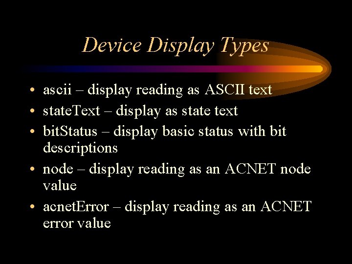 Device Display Types • ascii – display reading as ASCII text • state. Text Device Display Types • ascii – display reading as ASCII text • state. Text