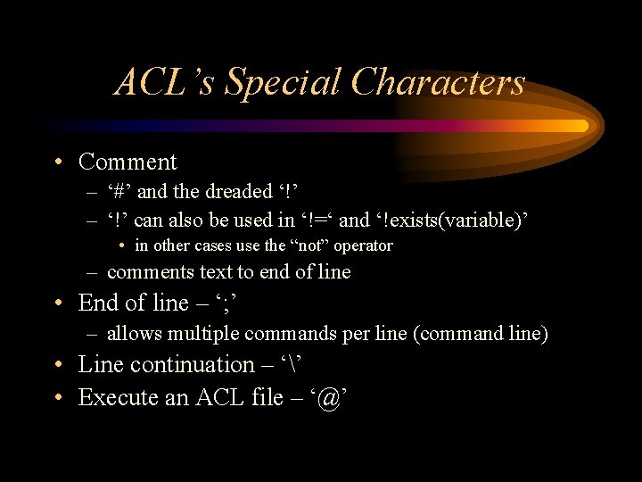 ACL’s Special Characters • Comment – ‘#’ and the dreaded ‘!’ – ‘!’ can ACL’s Special Characters • Comment – ‘#’ and the dreaded ‘!’ – ‘!’ can