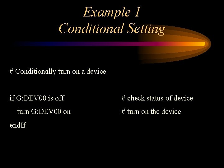 Example 1 Conditional Setting # Conditionally turn on a device if G: DEV 00 Example 1 Conditional Setting # Conditionally turn on a device if G: DEV 00
