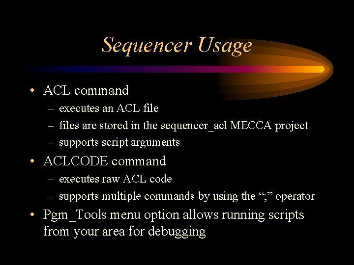 Sequencer Usage • ACL command – executes an ACL file – files are stored Sequencer Usage • ACL command – executes an ACL file – files are stored