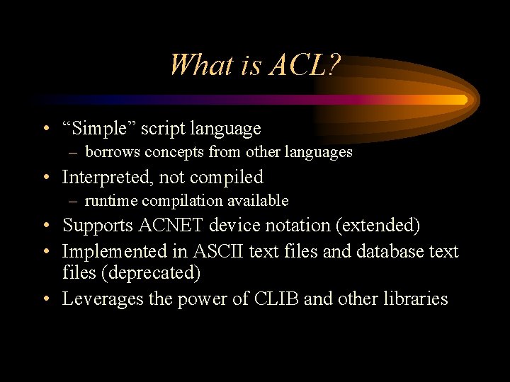 What is ACL? • “Simple” script language – borrows concepts from other languages • What is ACL? • “Simple” script language – borrows concepts from other languages •