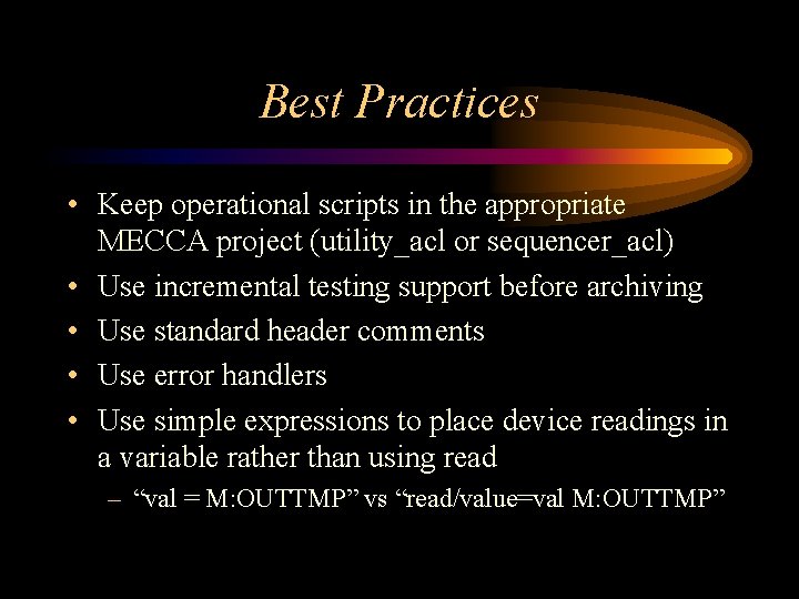 Best Practices • Keep operational scripts in the appropriate MECCA project (utility_acl or sequencer_acl) Best Practices • Keep operational scripts in the appropriate MECCA project (utility_acl or sequencer_acl)