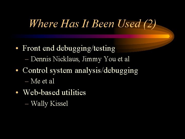 Where Has It Been Used (2) • Front end debugging/testing – Dennis Nicklaus, Jimmy Where Has It Been Used (2) • Front end debugging/testing – Dennis Nicklaus, Jimmy