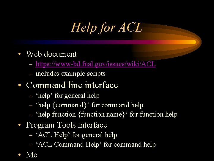 Help for ACL • Web document – https: //www-bd. fnal. gov/issues/wiki/ACL – includes example Help for ACL • Web document – https: //www-bd. fnal. gov/issues/wiki/ACL – includes example