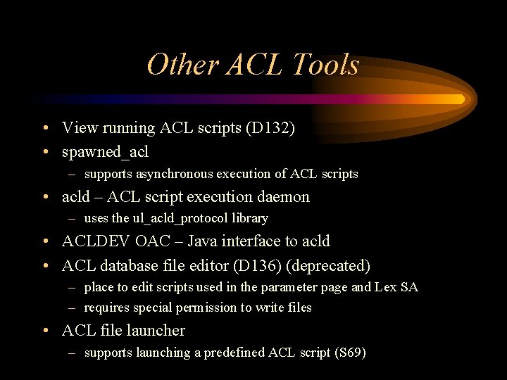 Other ACL Tools • View running ACL scripts (D 132) • spawned_acl – supports Other ACL Tools • View running ACL scripts (D 132) • spawned_acl – supports