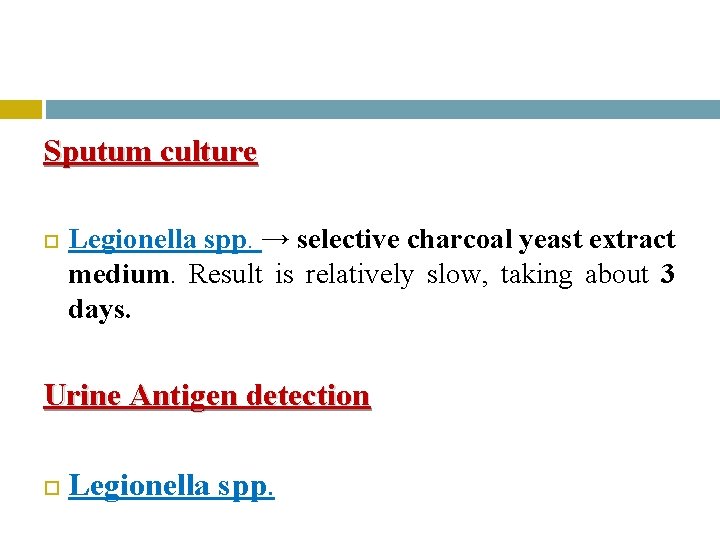 Sputum culture Legionella spp. → selective charcoal yeast extract medium. Result is relatively slow,