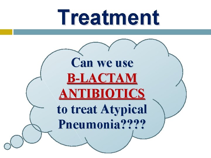 Treatment Can we use B-LACTAM ANTIBIOTICS to treat Atypical Pneumonia? ? 