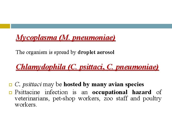 Mycoplasma (M. pneumoniae) The organism is spread by droplet aerosol Chlamydophila (C. psittaci, C.