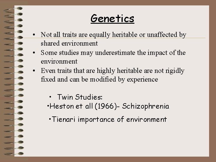 Genetics • Not all traits are equally heritable or unaffected by shared environment •