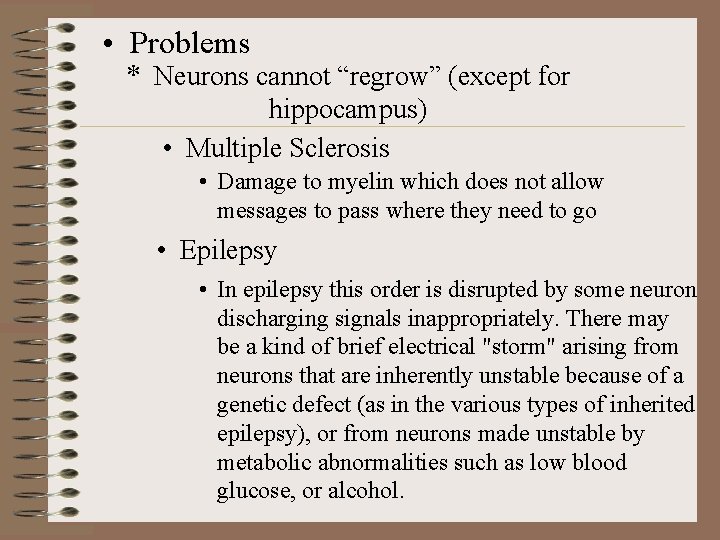  • Problems * Neurons cannot “regrow” (except for hippocampus) • Multiple Sclerosis •
