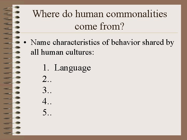 Where do human commonalities come from? • Name characteristics of behavior shared by all