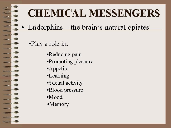 CHEMICAL MESSENGERS • Endorphins – the brain’s natural opiates • Play a role in: