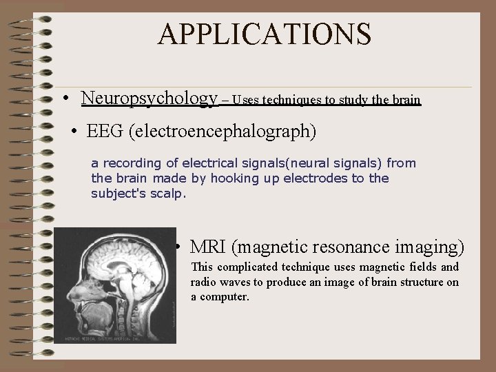 APPLICATIONS • Neuropsychology – Uses techniques to study the brain • EEG (electroencephalograph) a