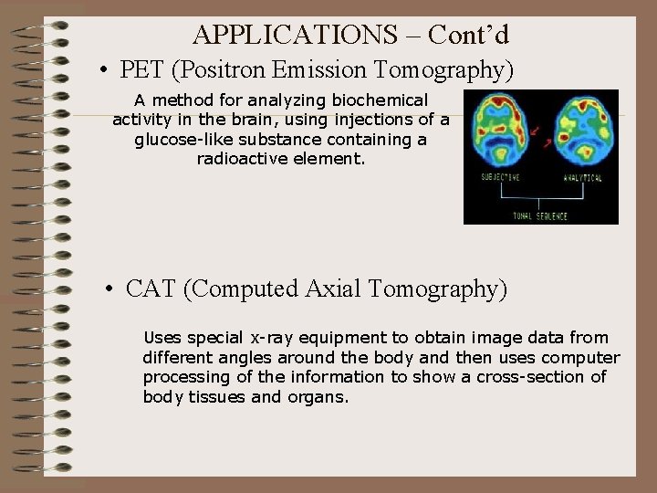 APPLICATIONS – Cont’d • PET (Positron Emission Tomography) A method for analyzing biochemical activity