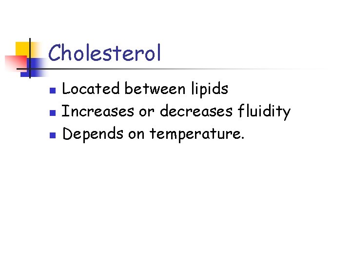 Cholesterol n n n Located between lipids Increases or decreases fluidity Depends on temperature.