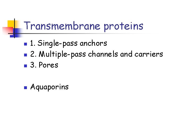 Transmembrane proteins n 1. Single-pass anchors 2. Multiple-pass channels and carriers 3. Pores n