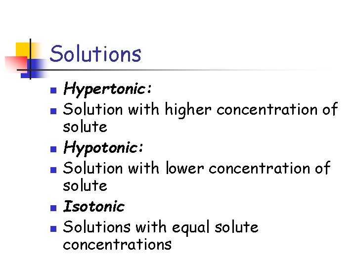 Solutions n n n Hypertonic: Solution with higher concentration of solute Hypotonic: Solution with