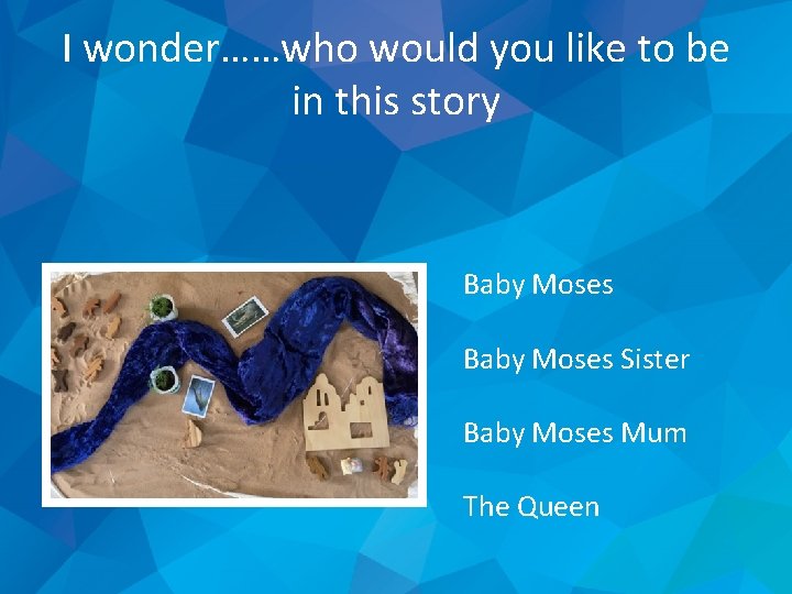 I wonder……who would you like to be in this story Baby Moses Sister Baby