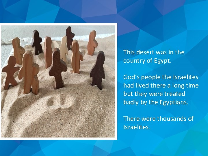 This desert was in the country of Egypt. God’s people the Israelites had lived