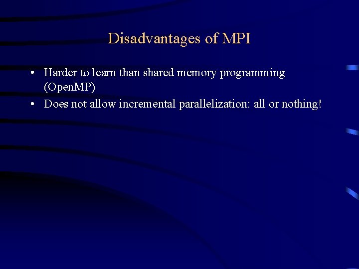 Disadvantages of MPI • Harder to learn than shared memory programming (Open. MP) • Disadvantages of MPI • Harder to learn than shared memory programming (Open. MP) •