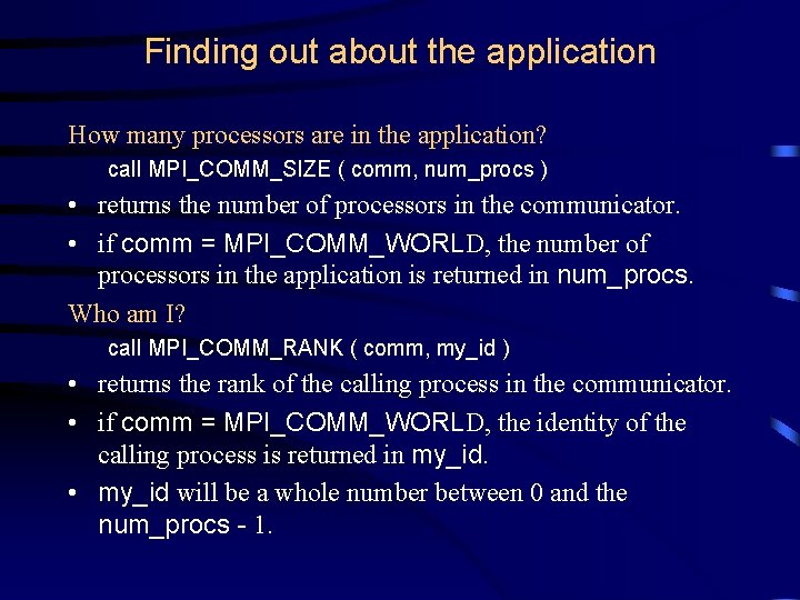 Finding out about the application How many processors are in the application? call MPI_COMM_SIZE Finding out about the application How many processors are in the application? call MPI_COMM_SIZE
