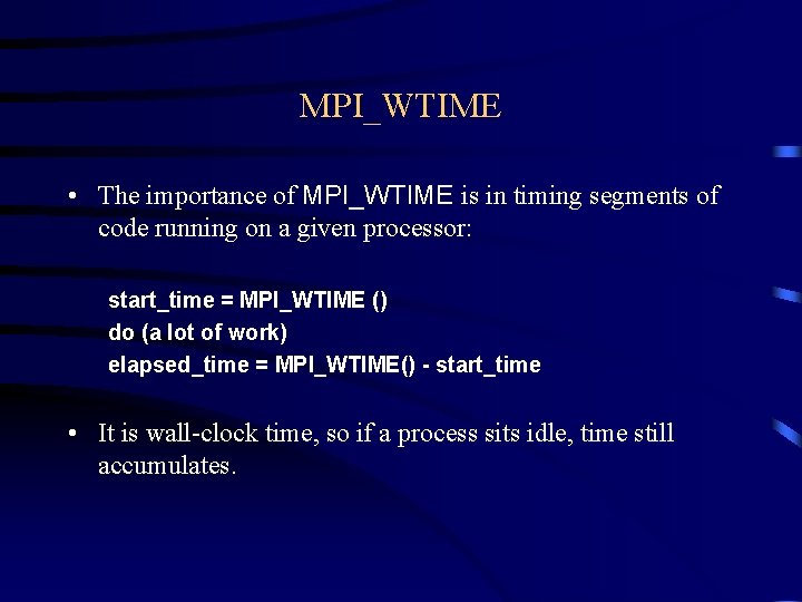 MPI_WTIME • The importance of MPI_WTIME is in timing segments of code running on MPI_WTIME • The importance of MPI_WTIME is in timing segments of code running on