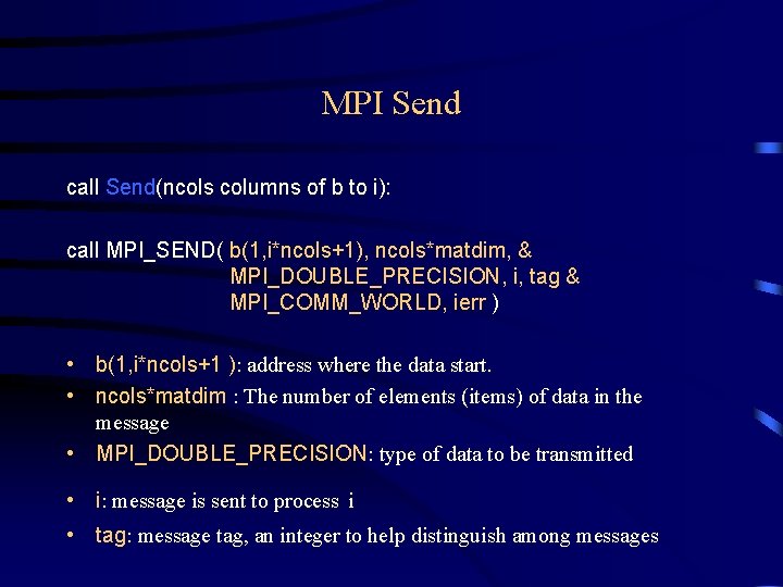 MPI Send call Send(ncols columns of b to i): call MPI_SEND( b(1, i*ncols+1), ncols*matdim, MPI Send call Send(ncols columns of b to i): call MPI_SEND( b(1, i*ncols+1), ncols*matdim,