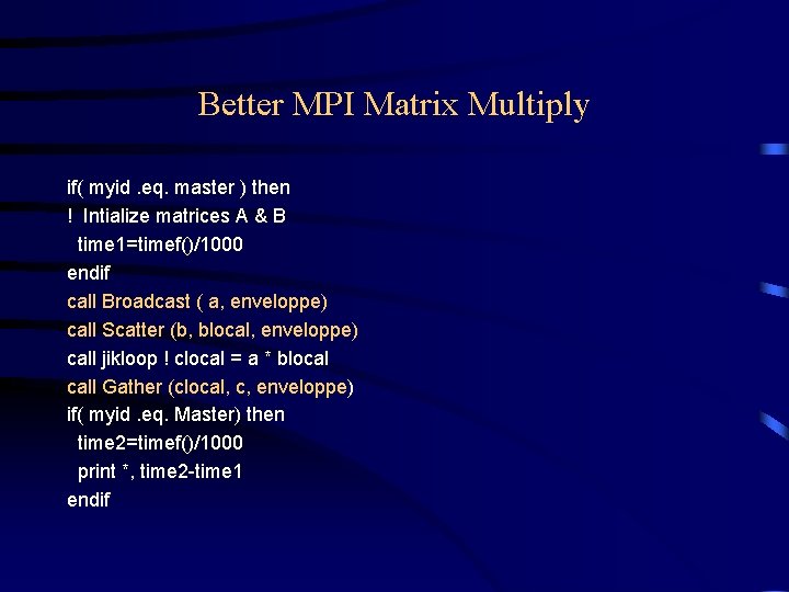 Better MPI Matrix Multiply if( myid. eq. master ) then ! Intialize matrices A Better MPI Matrix Multiply if( myid. eq. master ) then ! Intialize matrices A