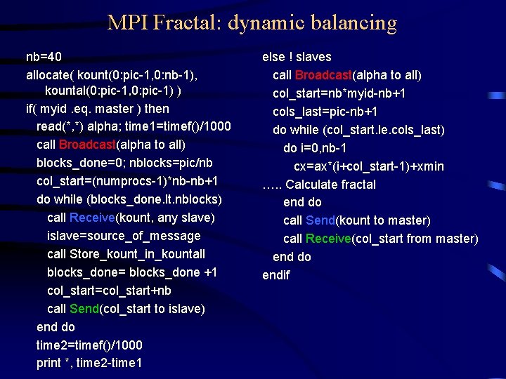 MPI Fractal: dynamic balancing nb=40 allocate( kount(0: pic-1, 0: nb-1), kountal(0: pic-1, 0: pic-1) MPI Fractal: dynamic balancing nb=40 allocate( kount(0: pic-1, 0: nb-1), kountal(0: pic-1, 0: pic-1)