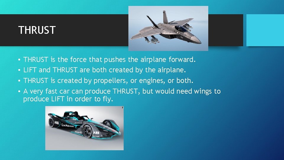 THRUST • • THRUST is the force that pushes the airplane forward. LIFT and