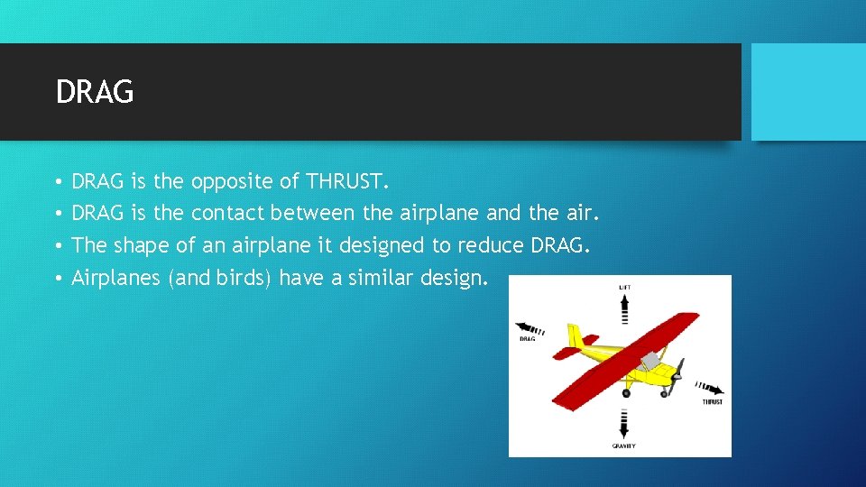 DRAG • • DRAG is the opposite of THRUST. DRAG is the contact between