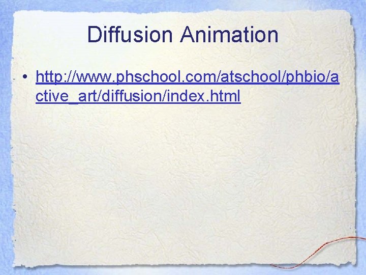 Diffusion Animation • http: //www. phschool. com/atschool/phbio/a ctive_art/diffusion/index. html 