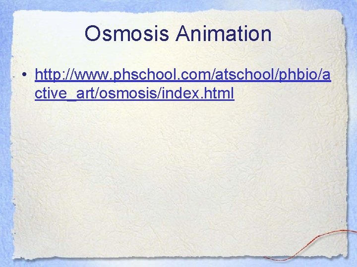 Osmosis Animation • http: //www. phschool. com/atschool/phbio/a ctive_art/osmosis/index. html 