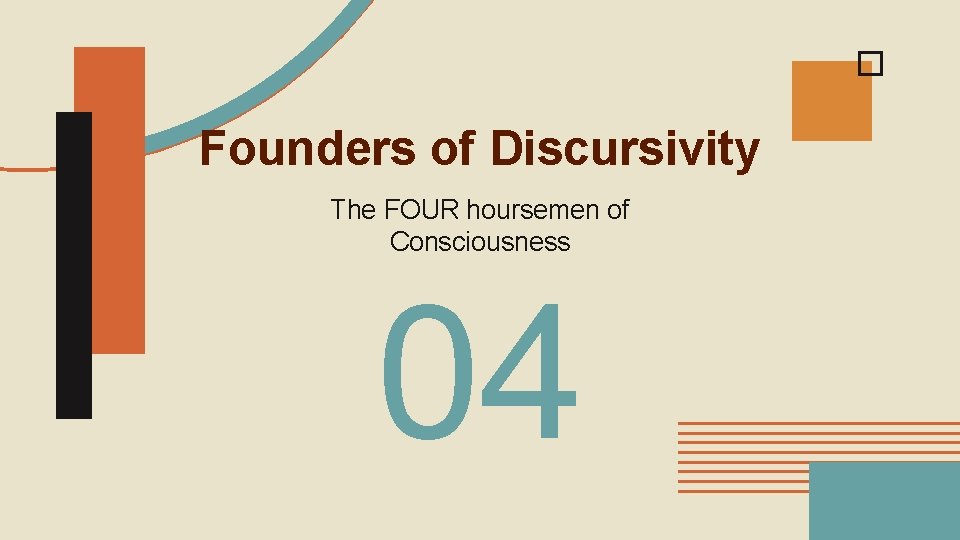 Founders of Discursivity The FOUR hoursemen of Consciousness 04 